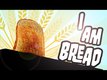 I am Bread, un drle de jeu de simulation sur Steam
